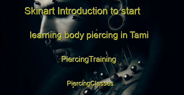 Skinart Introduction to start learning body piercing in Tami | PiercingTraining | PiercingClasses | SkinartTraining-Pakistan