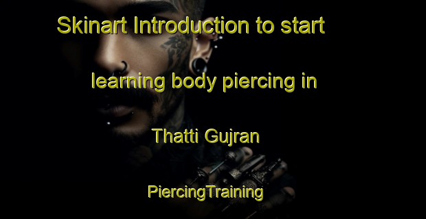 Skinart Introduction to start learning body piercing in Thatti Gujran | PiercingTraining | PiercingClasses | SkinartTraining-Pakistan