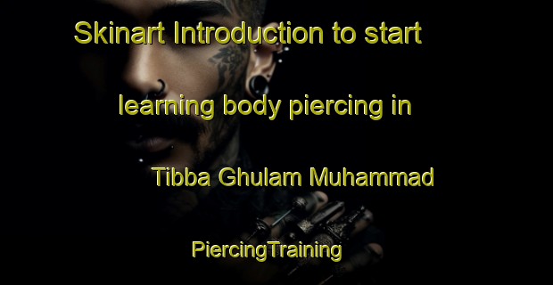 Skinart Introduction to start learning body piercing in Tibba Ghulam Muhammad | PiercingTraining | PiercingClasses | SkinartTraining-Pakistan