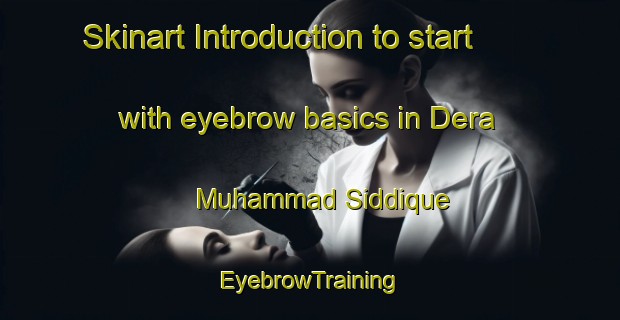 Skinart Introduction to start with eyebrow basics in Dera Muhammad Siddique | EyebrowTraining | EyebrowClasses | SkinartTraining-Pakistan