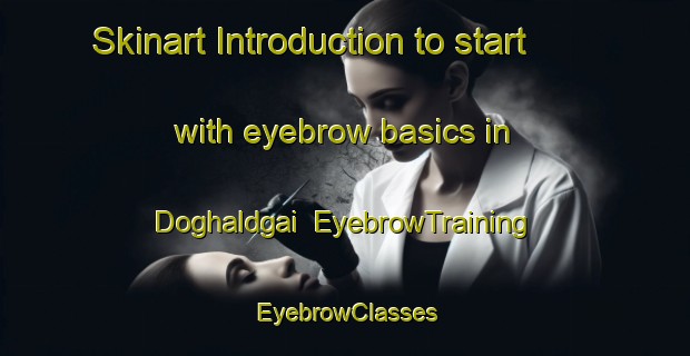 Skinart Introduction to start with eyebrow basics in Doghaldgai | EyebrowTraining | EyebrowClasses | SkinartTraining-Pakistan