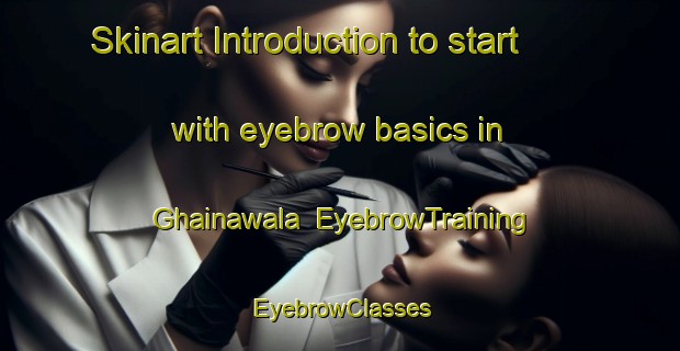 Skinart Introduction to start with eyebrow basics in Ghainawala | EyebrowTraining | EyebrowClasses | SkinartTraining-Pakistan