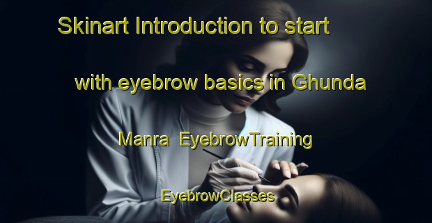 Skinart Introduction to start with eyebrow basics in Ghunda Manra | EyebrowTraining | EyebrowClasses | SkinartTraining-Pakistan