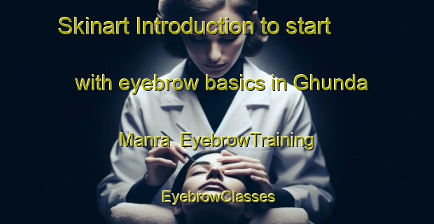 Skinart Introduction to start with eyebrow basics in Ghunda Manra | EyebrowTraining | EyebrowClasses | SkinartTraining-Pakistan