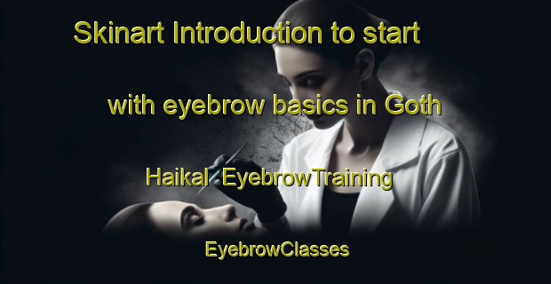 Skinart Introduction to start with eyebrow basics in Goth Haikal | EyebrowTraining | EyebrowClasses | SkinartTraining-Pakistan