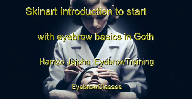 Skinart Introduction to start with eyebrow basics in Goth Hamzo Jajoho | EyebrowTraining | EyebrowClasses | SkinartTraining-Pakistan