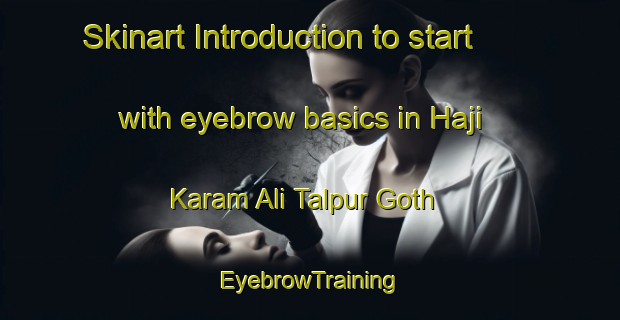Skinart Introduction to start with eyebrow basics in Haji Karam Ali Talpur Goth | EyebrowTraining | EyebrowClasses | SkinartTraining-Pakistan