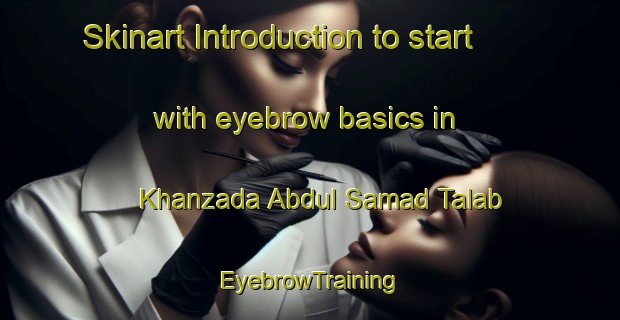 Skinart Introduction to start with eyebrow basics in Khanzada Abdul Samad Talab | EyebrowTraining | EyebrowClasses | SkinartTraining-Pakistan