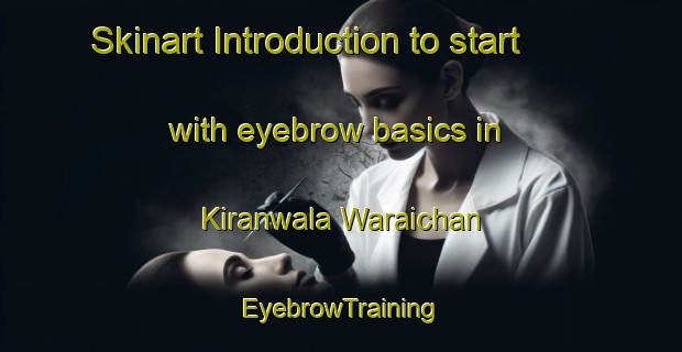 Skinart Introduction to start with eyebrow basics in Kiranwala Waraichan | EyebrowTraining | EyebrowClasses | SkinartTraining-Pakistan