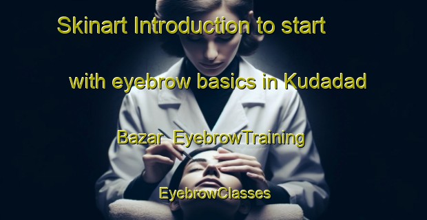 Skinart Introduction to start with eyebrow basics in Kudadad Bazar | EyebrowTraining | EyebrowClasses | SkinartTraining-Pakistan