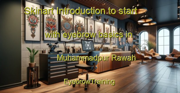 Skinart Introduction to start with eyebrow basics in Muhammadpur Rawah | EyebrowTraining | EyebrowClasses | SkinartTraining-Pakistan