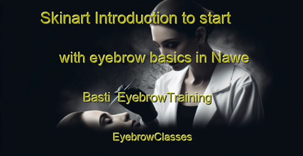 Skinart Introduction to start with eyebrow basics in Nawe Basti | EyebrowTraining | EyebrowClasses | SkinartTraining-Pakistan