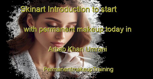 Skinart Introduction to start with permanent makeup today in Arbab Khan Umrani | PermanentmakeupTraining | PermanentmakeupClasses | SkinartTraining-Pakistan