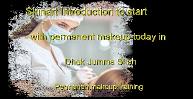 Skinart Introduction to start with permanent makeup today in Dhok Jumma Shah | PermanentmakeupTraining | PermanentmakeupClasses | SkinartTraining-Pakistan