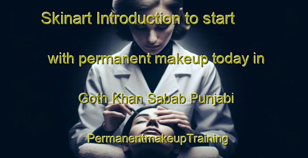 Skinart Introduction to start with permanent makeup today in Goth Khan Sabab Punjabi | PermanentmakeupTraining | PermanentmakeupClasses | SkinartTraining-Pakistan
