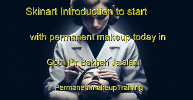 Skinart Introduction to start with permanent makeup today in Goth Pir Bakhsh Jalalani | PermanentmakeupTraining | PermanentmakeupClasses | SkinartTraining-Pakistan