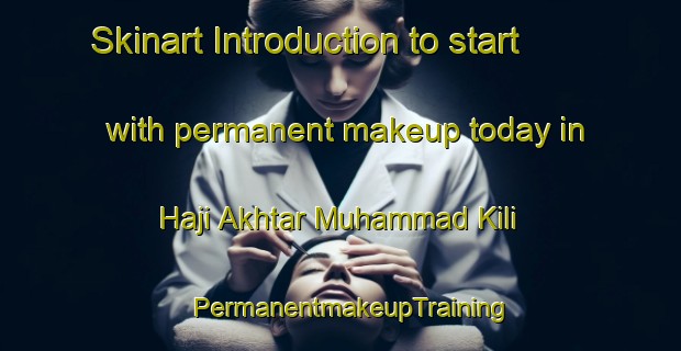 Skinart Introduction to start with permanent makeup today in Haji Akhtar Muhammad Kili | PermanentmakeupTraining | PermanentmakeupClasses | SkinartTraining-Pakistan