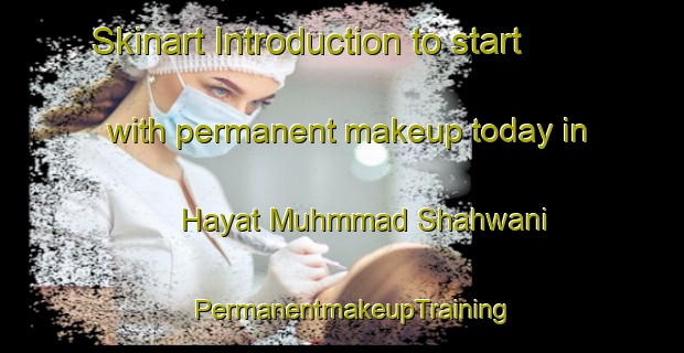 Skinart Introduction to start with permanent makeup today in Hayat Muhmmad Shahwani | PermanentmakeupTraining | PermanentmakeupClasses | SkinartTraining-Pakistan