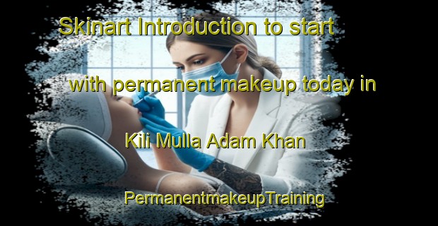 Skinart Introduction to start with permanent makeup today in Kili Mulla Adam Khan | PermanentmakeupTraining | PermanentmakeupClasses | SkinartTraining-Pakistan