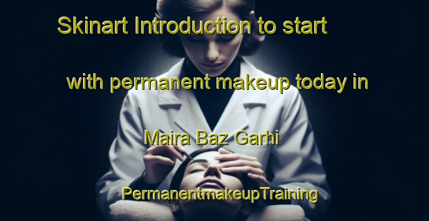 Skinart Introduction to start with permanent makeup today in Maira Baz Garhi | PermanentmakeupTraining | PermanentmakeupClasses | SkinartTraining-Pakistan