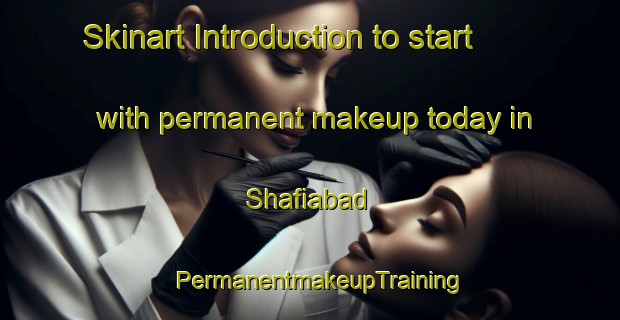 Skinart Introduction to start with permanent makeup today in Shafiabad | PermanentmakeupTraining | PermanentmakeupClasses | SkinartTraining-Pakistan