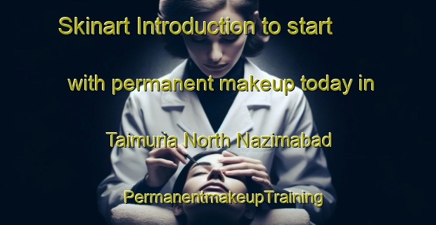 Skinart Introduction to start with permanent makeup today in Taimuria North Nazimabad | PermanentmakeupTraining | PermanentmakeupClasses | SkinartTraining-Pakistan