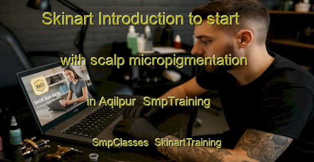 Skinart Introduction to start with scalp micropigmentation in Aqilpur | SmpTraining | SmpClasses | SkinartTraining-Pakistan
