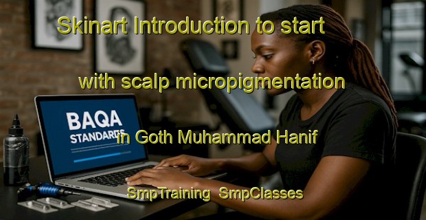Skinart Introduction to start with scalp micropigmentation in Goth Muhammad Hanif | SmpTraining | SmpClasses | SkinartTraining-Pakistan