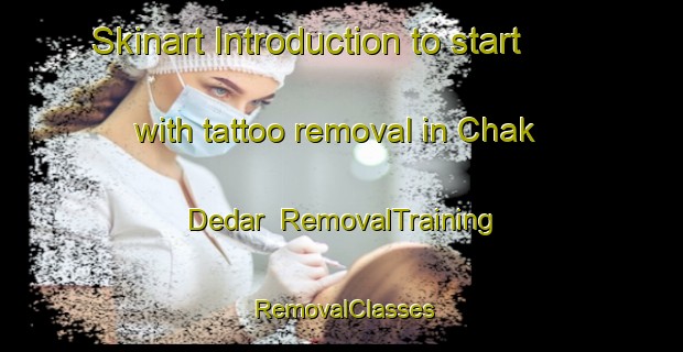 Skinart Introduction to start with tattoo removal in Chak Dedar | RemovalTraining | RemovalClasses | SkinartTraining-Pakistan