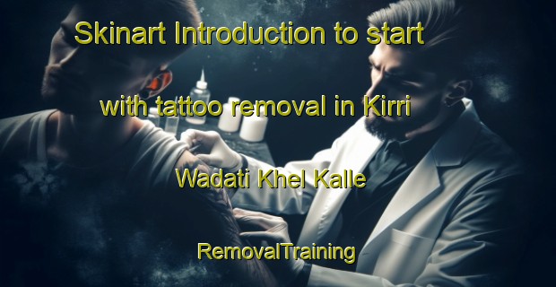 Skinart Introduction to start with tattoo removal in Kirri Wadati Khel Kalle | RemovalTraining | RemovalClasses | SkinartTraining-Pakistan