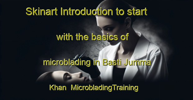 Skinart Introduction to start with the basics of microblading in Basti Jumma Khan | MicrobladingTraining | MicrobladingClasses | SkinartTraining-Pakistan
