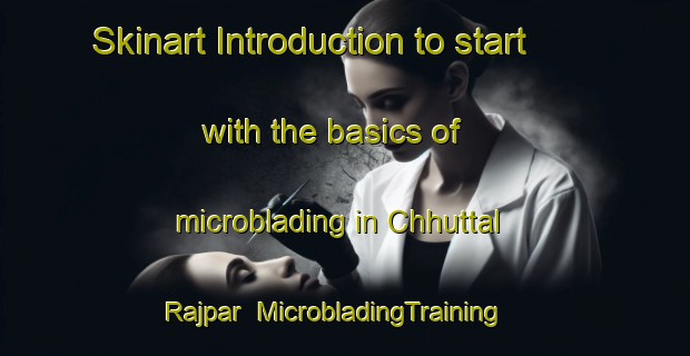 Skinart Introduction to start with the basics of microblading in Chhuttal Rajpar | MicrobladingTraining | MicrobladingClasses | SkinartTraining-Pakistan