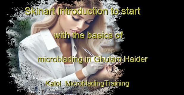 Skinart Introduction to start with the basics of microblading in Ghulam Haider Kaloi | MicrobladingTraining | MicrobladingClasses | SkinartTraining-Pakistan