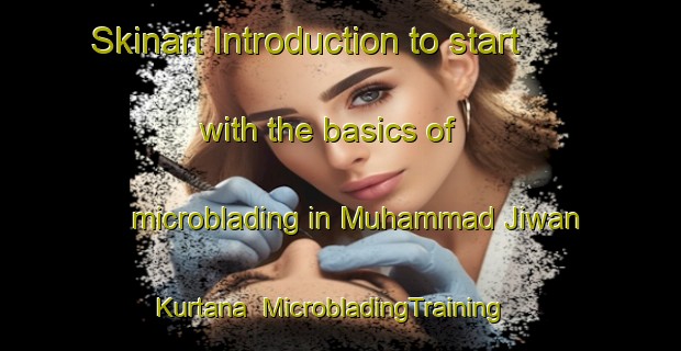 Skinart Introduction to start with the basics of microblading in Muhammad Jiwan Kurtana | MicrobladingTraining | MicrobladingClasses | SkinartTraining-Pakistan