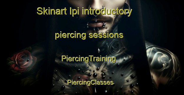 Skinart Ipi introductory piercing sessions | PiercingTraining | PiercingClasses | SkinartTraining-Pakistan