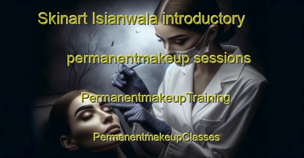 Skinart Isianwala introductory permanentmakeup sessions | PermanentmakeupTraining | PermanentmakeupClasses | SkinartTraining-Pakistan