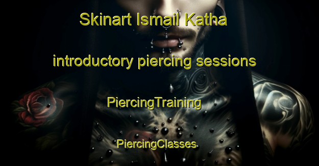 Skinart Ismail Katha introductory piercing sessions | PiercingTraining | PiercingClasses | SkinartTraining-Pakistan