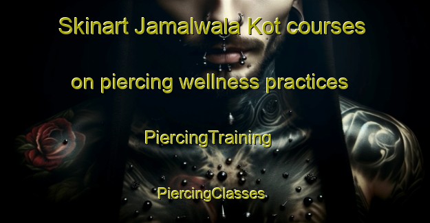 Skinart Jamalwala Kot courses on piercing wellness practices | PiercingTraining | PiercingClasses | SkinartTraining-Pakistan