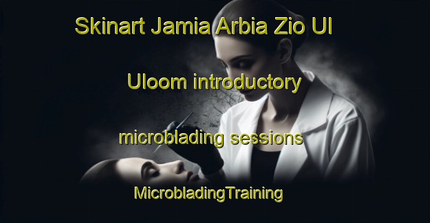 Skinart Jamia Arbia Zio Ul Uloom introductory microblading sessions | MicrobladingTraining | MicrobladingClasses | SkinartTraining-Pakistan