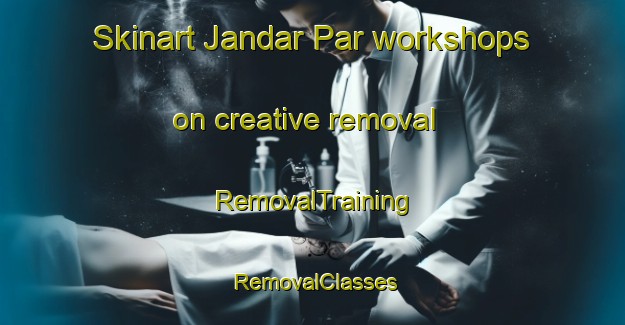 Skinart Jandar Par workshops on creative removal | RemovalTraining | RemovalClasses | SkinartTraining-Pakistan