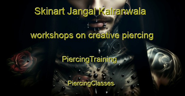 Skinart Jangal Kalranwala workshops on creative piercing | PiercingTraining | PiercingClasses | SkinartTraining-Pakistan