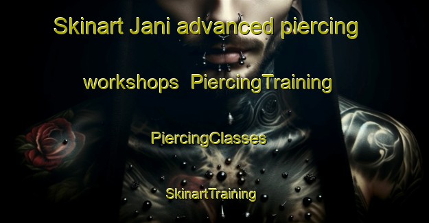 Skinart Jani advanced piercing workshops | PiercingTraining | PiercingClasses | SkinartTraining-Pakistan