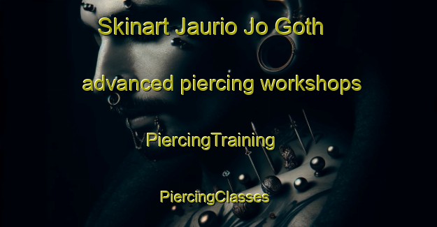 Skinart Jaurio Jo Goth advanced piercing workshops | PiercingTraining | PiercingClasses | SkinartTraining-Pakistan