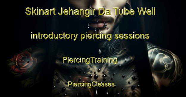 Skinart Jehangir Da Tube Well introductory piercing sessions | PiercingTraining | PiercingClasses | SkinartTraining-Pakistan