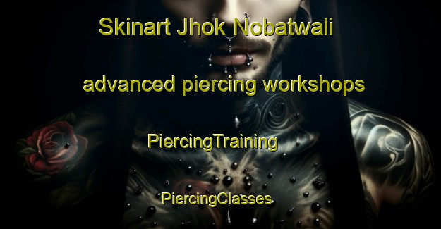 Skinart Jhok Nobatwali advanced piercing workshops | PiercingTraining | PiercingClasses | SkinartTraining-Pakistan