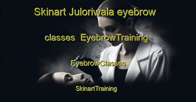 Skinart Juloriwala eyebrow classes | EyebrowTraining | EyebrowClasses | SkinartTraining-Pakistan