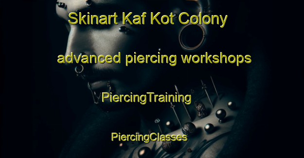 Skinart Kaf Kot Colony advanced piercing workshops | PiercingTraining | PiercingClasses | SkinartTraining-Pakistan