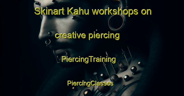 Skinart Kahu workshops on creative piercing | PiercingTraining | PiercingClasses | SkinartTraining-Pakistan