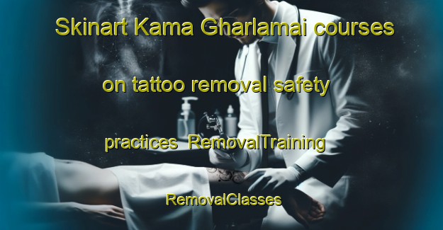 Skinart Kama Gharlamai courses on tattoo removal safety practices | RemovalTraining | RemovalClasses | SkinartTraining-Pakistan