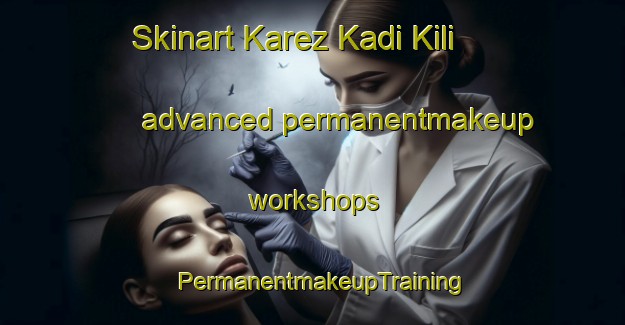 Skinart Karez Kadi Kili advanced permanentmakeup workshops | PermanentmakeupTraining | PermanentmakeupClasses | SkinartTraining-Pakistan